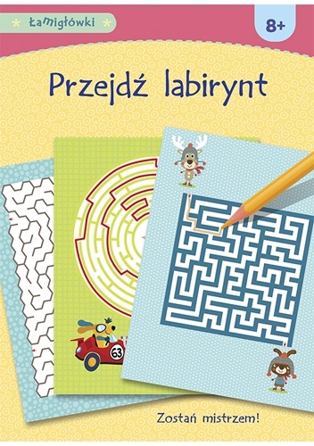 Łamigłówki. Przejdź labirynt - praca zbiorowa