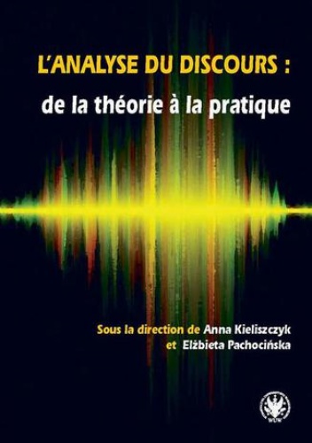 Lanalyse du discours : de la théorie  la pratique - Kieliszczyk Anna, Pachocińska Elżbieta