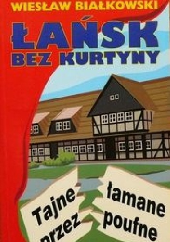 Łańsk bez kurtyny: tajne łamane przez poufne - Wiesław Białkowski