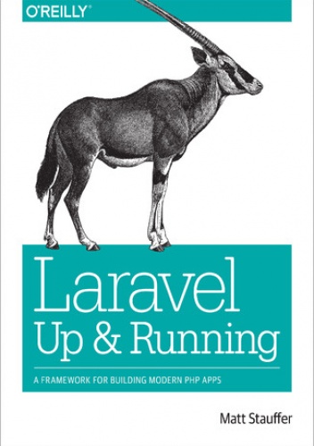 Laravel: Up and Running. A Framework for Building Modern PHP Apps - Stauffer Matt