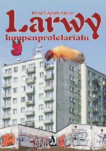 Larwy lumpenproletariatu - Anna Filipiak-Hasior