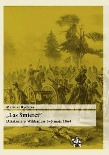 Las Śmierci. Działania w Wilderness 5–6 maja 1864 - Mariusz Rychter