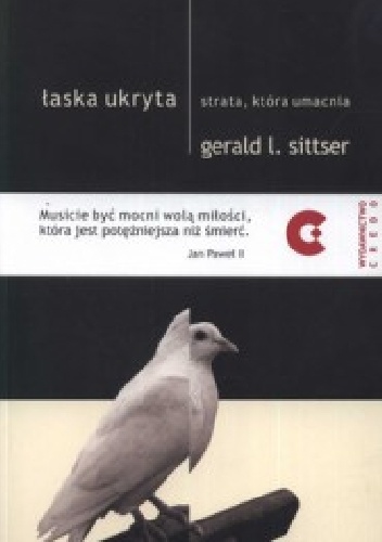 Łaska ukryta. Strata, która umacnia. - Gerald L. Sittser