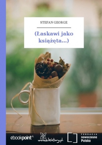 (Łaskawi jako książęta...) - Stefan George