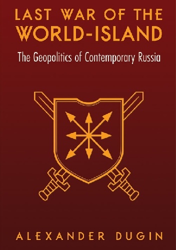 Last War of the World-Island: the Geopolitics of Contemporary Russia - Alexander Dugin