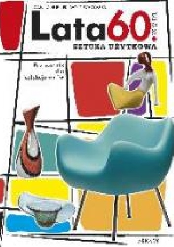 LATA 60. XX WIEKU. SZTUKA UŻYTKOWA. Przewodnik dla kolekcjonerów - Joanna Hübner-Wojciechowska