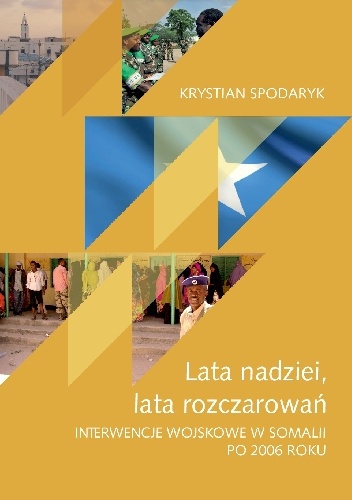 Lata nadziei, lata rozczarowań. Interwencje wojskowe w Somalii po 2006 roku - Krystian Spodaryk