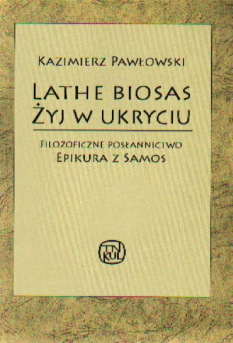 Lathe Biosas - Żyj w ukryciu. Filozoficzne posłannictwo Epikura z Samos - Kazimierz Pawłowski