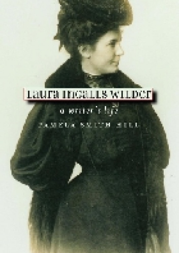 Laura Ingalls Wilder: A Writer's Life - Pamela Smith Hill