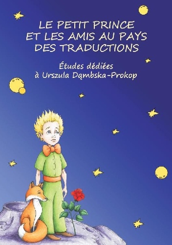 Le petit prince et les amis au pays des traductions. Études dédiées à Urszula Dąmbska-Prokop
