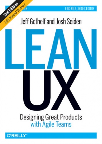 Lean UX. Designing Great Products with Agile Teams. 2nd Edition - Jeff Gothelf, Josh Seiden