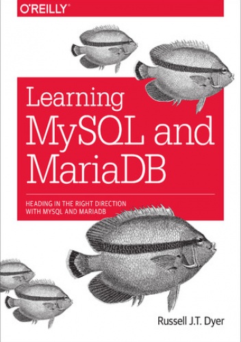 Learning MySQL and MariaDB. Heading in the Right Direction with MySQL and MariaDB - J.T. Dyer Russell