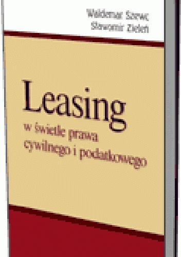 Leasing w świetle prawa cywilnego i podatkowego - Waldemar Szewc, Sławomir Zieleń
