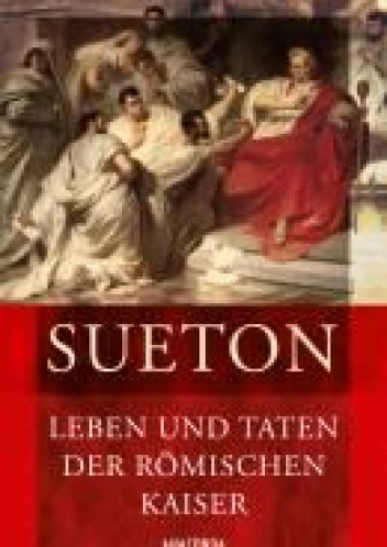 Leben und Taten der römischen Kaiser (Kaiserviten) - Gaius Sueton