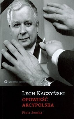 Lech Kaczyński. Opowieść arcypolska - Piotr Semka
