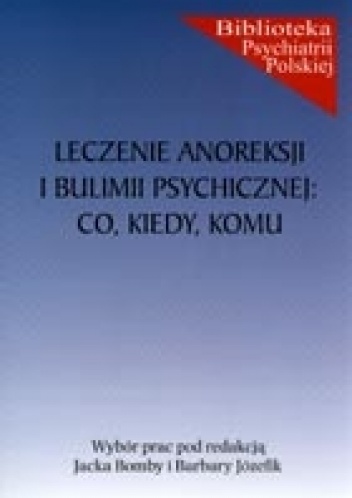 Leczenie anoreksji i bulimii psychicznej: co, kiedy, komu? - Jacek Bomba, Barbara Józefik