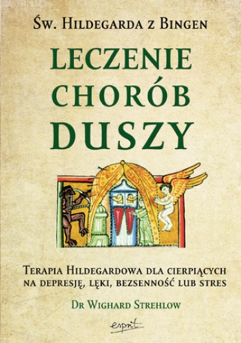 Leczenie chorób duszy. Terapia Hildegardowa dla cierpiących na depresję, lęki, bezsenność lub stres - Wighard Strehlow dr