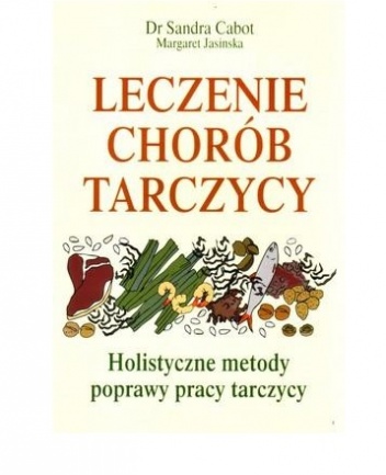 Leczenie Chorób Tarczycy. Holistyczne Metody Poprawy Pracy Tarczycy - Sandra Cabot
