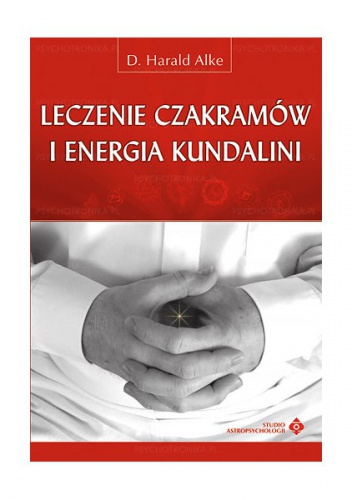 Leczenie czakramów i energia Kundalini - D. Harald Alke