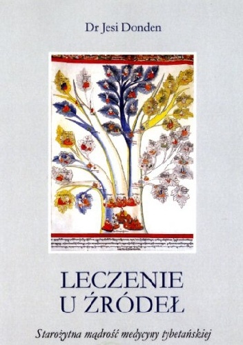 Leczenie u źródeł. Starożytna mądrość medycyny tybetańskiej - Yeshi Dönden