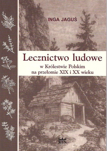 Lecznictwo ludowe w Królestwie Polskim na przełomie XIX i XX wieku - Inga Jaguś