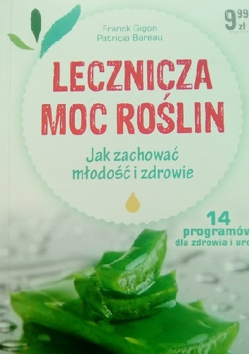 Lecznicza moc roślin. Jak zachować młodość i zdrowie - Franck Gigon, Patricia Bareau