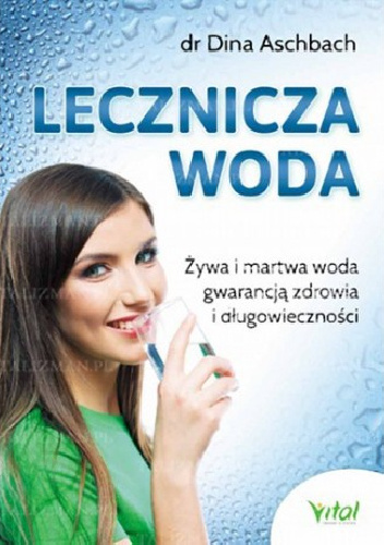 Lecznicza woda. Żywa i martwa woda gwarancją zdrowia i długowieczności - Dina Aschbach