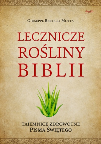 Lecznicze rośliny Biblii. Tajemnice zdrowotne Pisma Świętego - Giuseppe Bertelli Motta