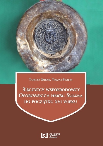 Łęczyccy współrodowcy Oporowskich herbu Sulima do początku XVI wieku - Tadeusz Nowak, Tomasz Pietras