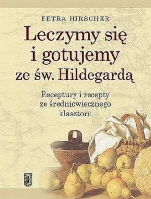 Leczymy się i gotujemy ze św. Hildegardą - Petra Hirscher