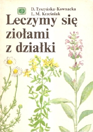 Leczymy się ziołami z działki - Danuta Tyszyńska-Kownacka, Leszek Marek Krześniak