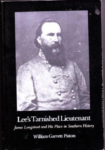 Lee's Tarnished Lieutenant: James Longstreet and His Place in Southern History - William Garret Piston