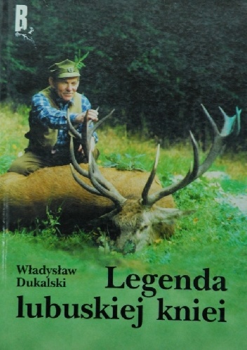Legenda lubuskiej kniei - Władysław Dukalski