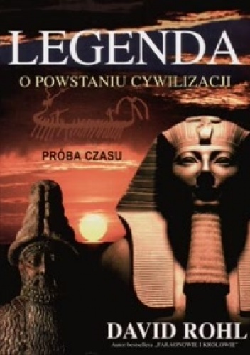 Legenda o powstaniu cywilizacji - David Rohl