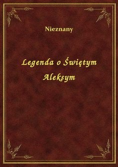 Legenda o świętym Aleksym - autor nieznany