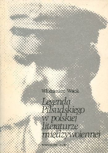 Legenda Piłsudskiego w Polskiej literaturze międzywojennej - Włodzimierz Wójcik