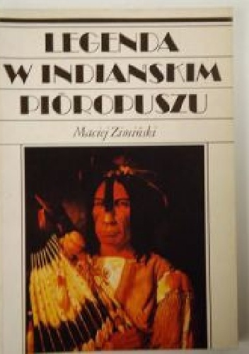 LEGENDA  W INDIAŃSKIM  PIÓROPUSZU - Maciej Zimiński