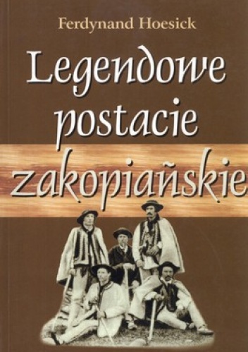 Legendowe postacie zakopiańskie. Chałubiński, ks. Stolarczyk, Sabała - Ferdynand Hoesick