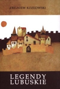 Legendy lubuskie - Zbigniew Kozłowski