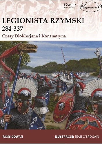 Legionista rzymski 284-337. Czasy Dioklecjana i Konstantyna - Ross Cowan