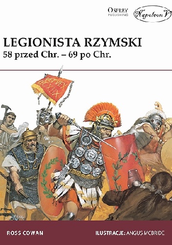 Legionista rzymski. 58 r. przed Chr. - 69 r. po Chr. - Ross Cowan
