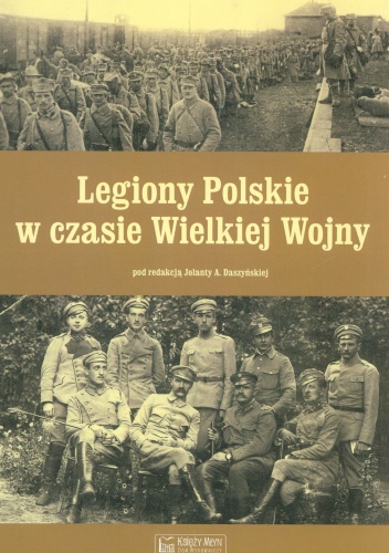 Legiony Polskie w czasie Wielkiej Wojny - Jolanta A. Daszyńska