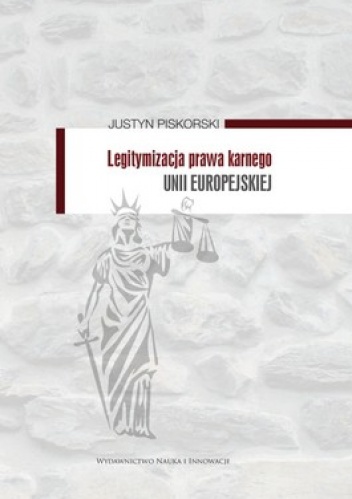 Legitymizacja prawa karnego Unii Europejskiej - Justyn Piskorski