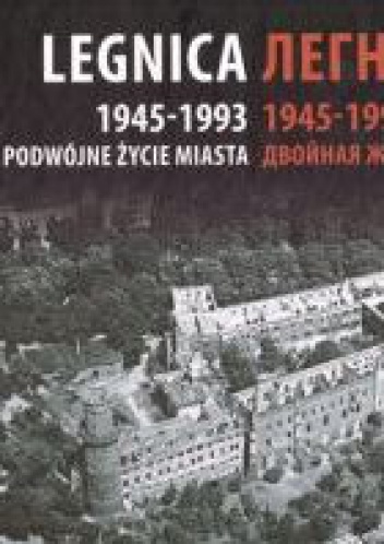 Legnica 1945-1993 Podwójne Życie Miasta - Zuzanna Grębecka