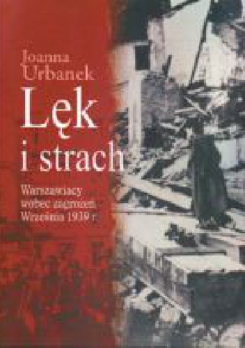 Lęk i strach. Warszawiacy wobec zagrożeń Września 1939 r. - Joanna Urbanek
