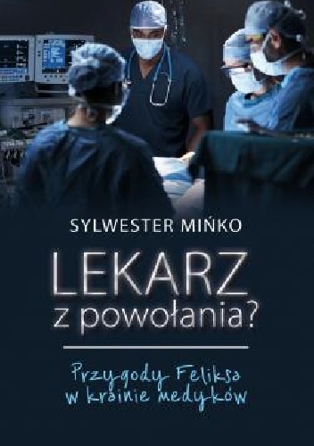 Lekarz z powołania? Przygody Feliksa w krainie medyków - Sylwester Mińko
