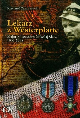 Lekarz z Westerplatte. Major Mieczysław Mikołaj Słaby 1905-1948 - Krzysztof Zajączkowski