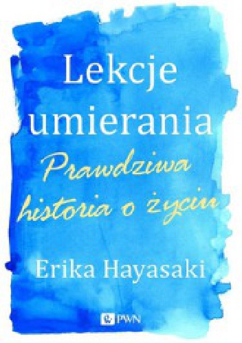 Lekcje umierania. Prawdziwa historia o życiu - Erika Hayasaki