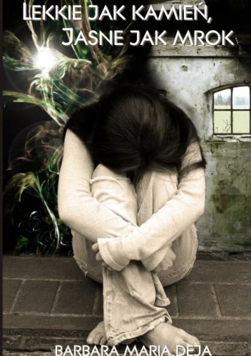 Lekkie jak kamień, jasne jak mrok - Barbara Maria Deja