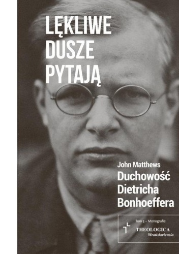 Lękliwe dusze pytają. Duchowość Dietricha Bonhoeffera - John Matthews